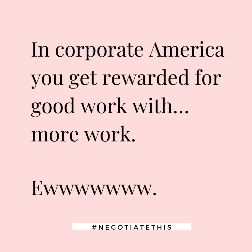 In corporate America you get rewarded for good work with... more work. Ewww.