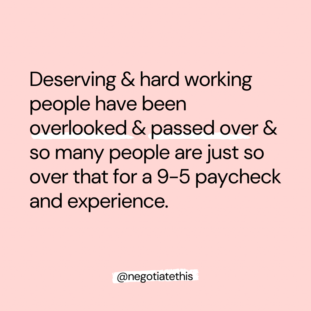 deserving and hard working people have been overlooked & passed over & so many people are just so over that 9-5 paycheck & experience