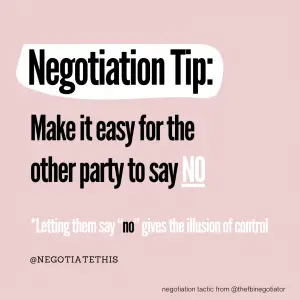 negotiation tip: make it easy for the other party to say NO. letting them say no gives the illusion of control